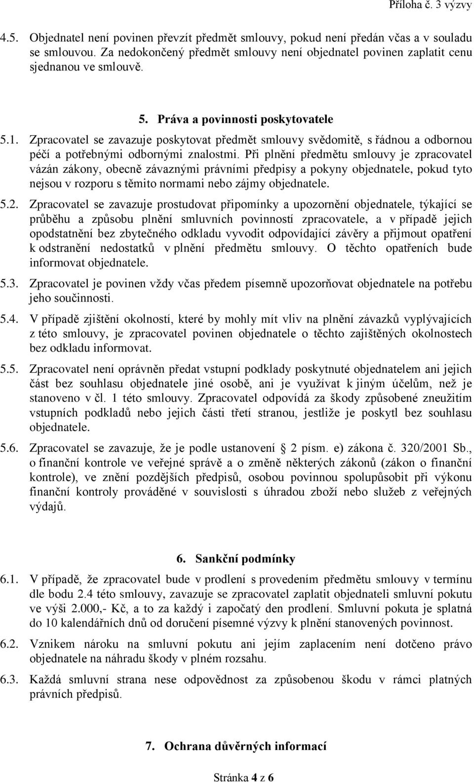 Při plnění předmětu smlouvy je zpracovatel vázán zákony, obecně závaznými právními předpisy a pokyny objednatele, pokud tyto nejsou v rozporu s těmito normami nebo zájmy objednatele. 5.2.