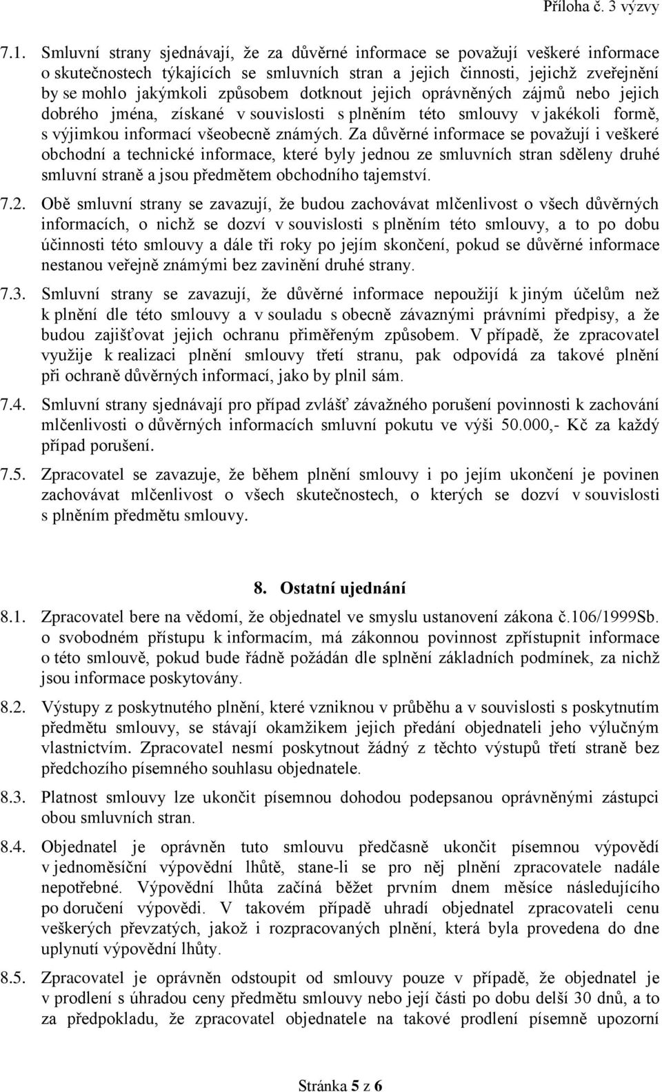 Za důvěrné informace se považují i veškeré obchodní a technické informace, které byly jednou ze smluvních stran sděleny druhé smluvní straně a jsou předmětem obchodního tajemství. 7.2.