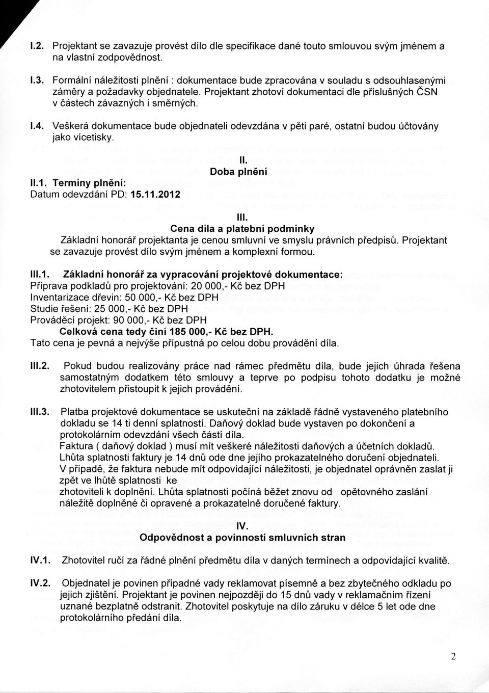 1.4. Veškerá dokumentace bude objednateli odevzdána v pěti paré, ostatní budou účtovány jako vícetisky. II. 1. Termíny plnění: Datum odevzdání PD: 15.11.2012 II. Doba plnění III.