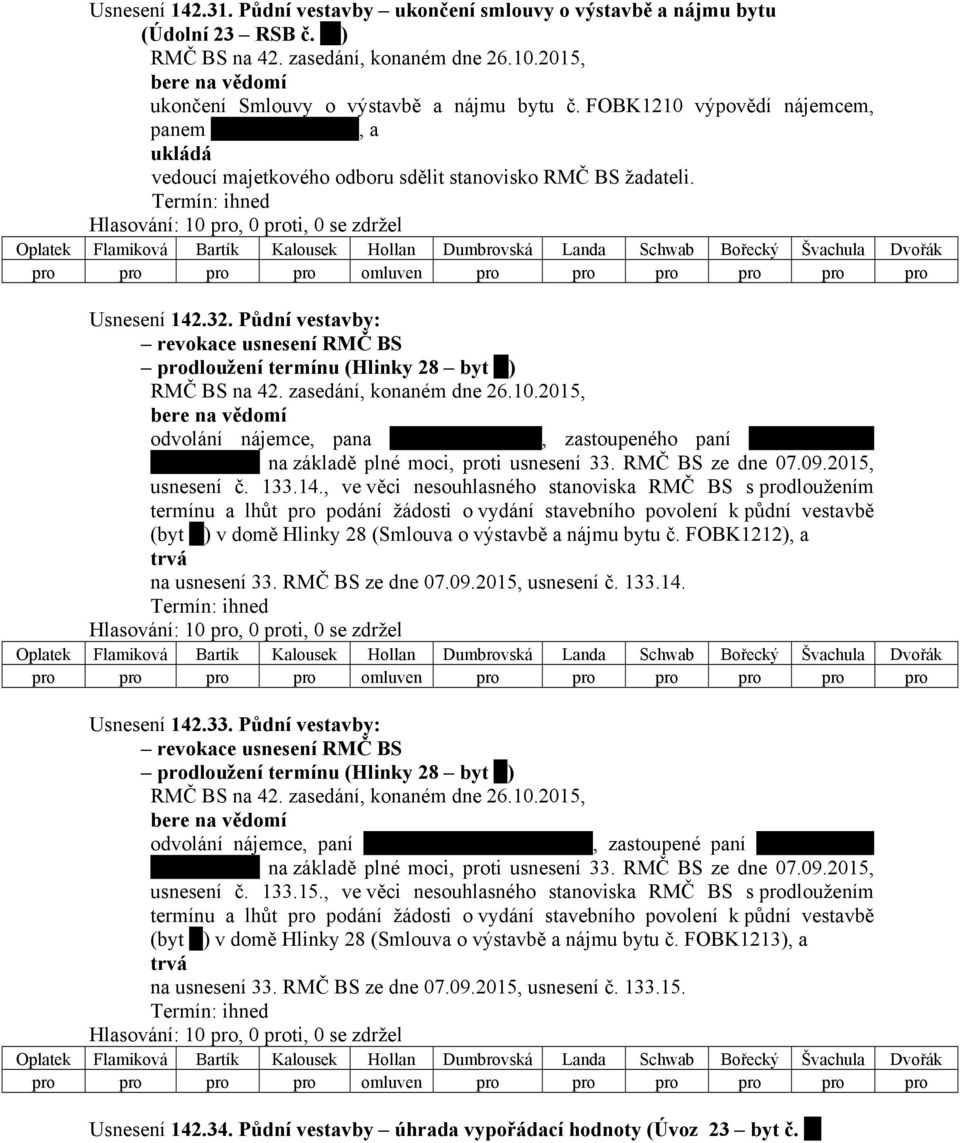 Půdní vestavby: revokace usnesení RMČ BS prodloužení termínu (Hlinky 28 byt ) odvolání nájemce, pana, zastoupeného paní na základě plné moci, proti usnesení 33. RMČ BS ze dne 07.09.2015, usnesení č.