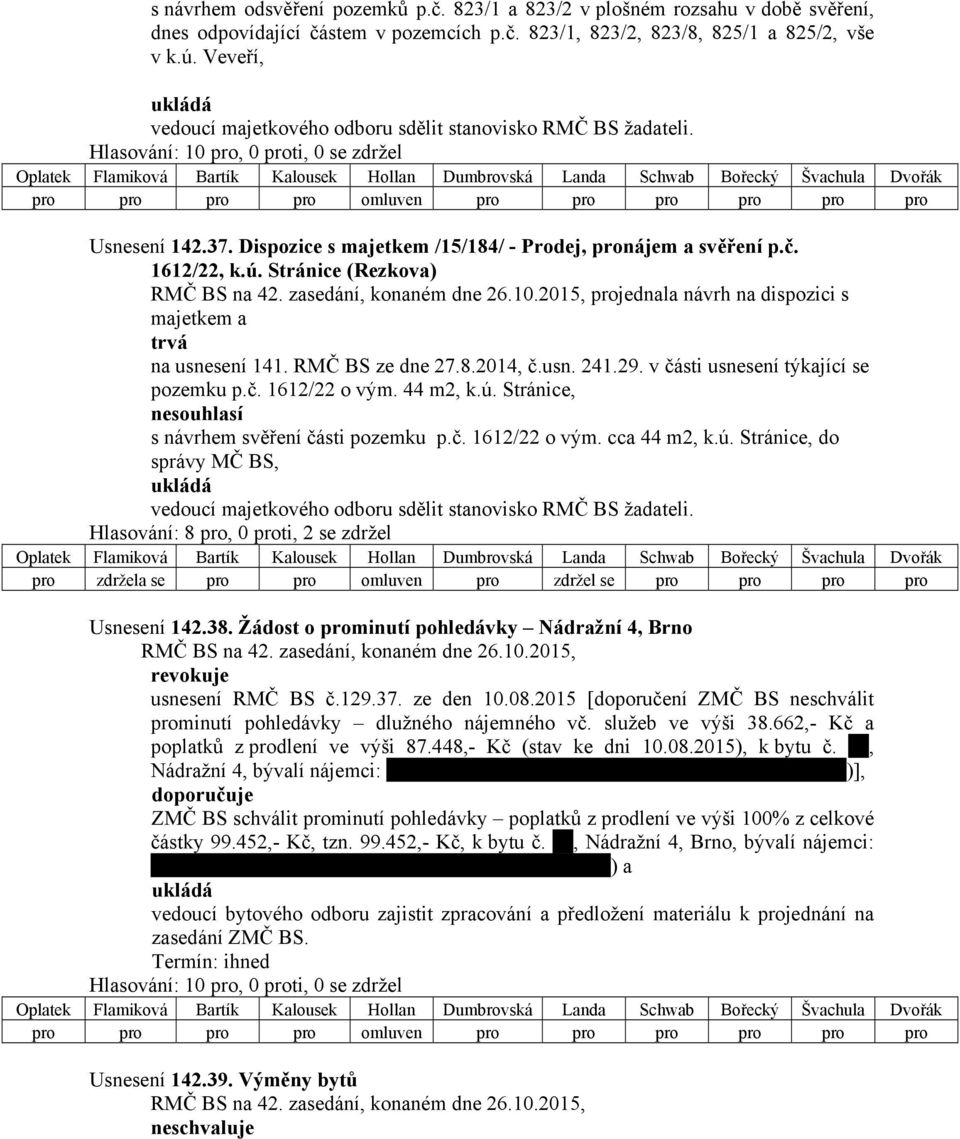 Stránice (Rezkova) projednala návrh na dispozici s majetkem a trvá na usnesení 141. RMČ BS ze dne 27.8.2014, č.usn. 241.29. v části usnesení týkající se pozemku p.č. 1612/22 o vým. 44 m2, k.ú.