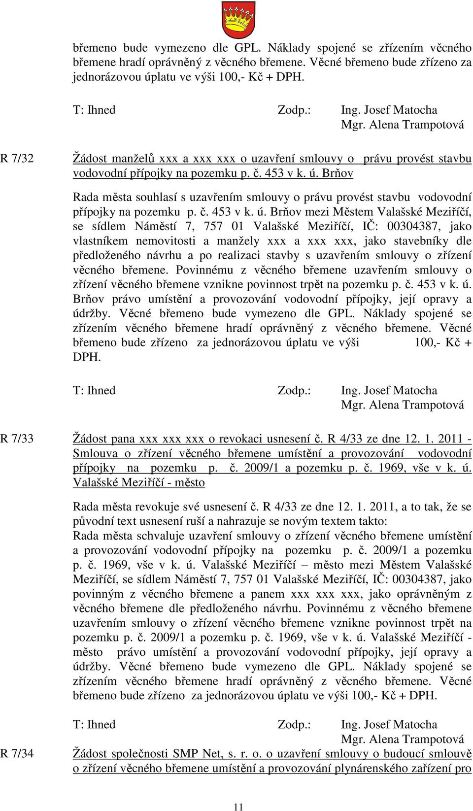 Brňov Rada města souhlasí s uzavřením smlouvy o právu provést stavbu vodovodní přípojky na pozemku p. č. 453 v k. ú.