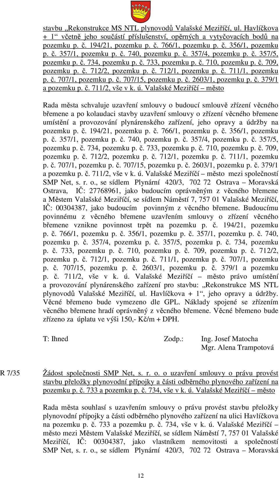 č. 711/1, pozemku p. č. 707/1, pozemku p. č. 707/15, pozemku p. č. 2603/1, pozemku p. č. 379/1 a pozemku p. č. 711/2, vše v k. ú.