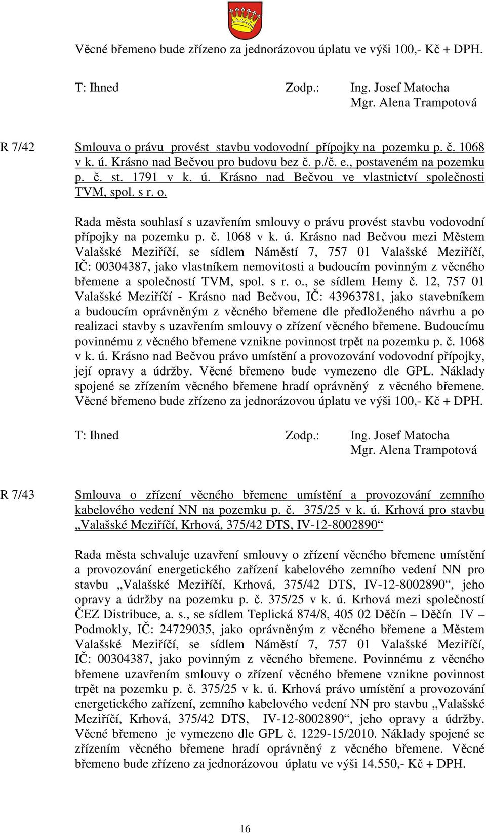 Rada města souhlasí s uzavřením smlouvy o právu provést stavbu vodovodní přípojky na pozemku p. č. 1068 v k. ú.