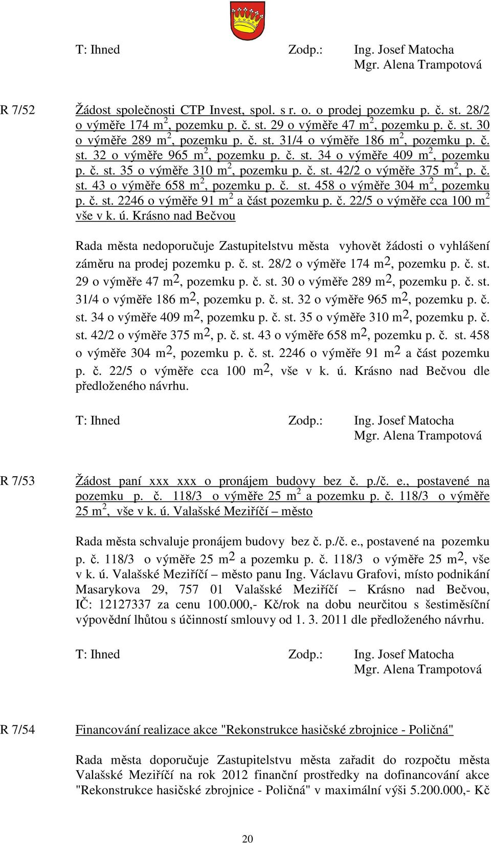 č. st. 2246 o výměře 91 m 2 a část pozemku p. č. 22/5 o výměře cca 100 m 2 vše v k. ú.