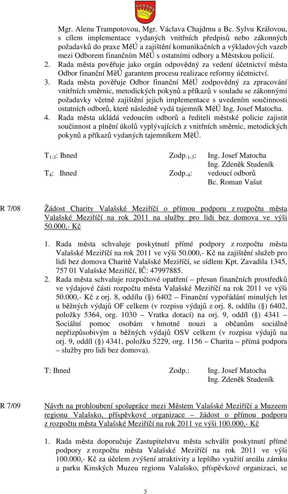 Městskou policií. 2. Rada města pověřuje jako orgán odpovědný za vedení účetnictví města Odbor finanční MěÚ garantem procesu realizace reformy účetnictví. 3.