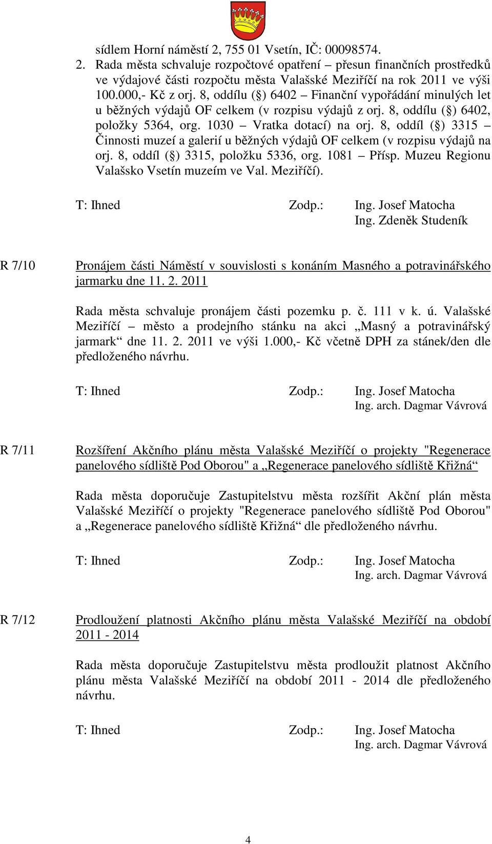 8, oddíl ( ) 3315 Činnosti muzeí a galerií u běžných výdajů OF celkem (v rozpisu výdajů na orj. 8, oddíl ( ) 3315, položku 5336, org. 1081 Přísp. Muzeu Regionu Valašsko Vsetín muzeím ve Val.