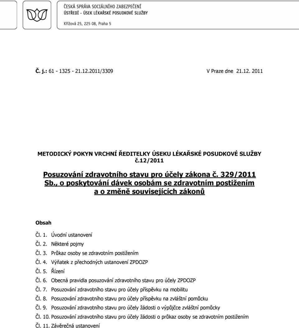 Výňatek z přechodných ustanovení ZPDOZP Čl. 5. Řízení Čl. 6. Obecná pravidla posuzování zdravotního stavu pro účely ZPDOZP Čl. 7. Posuzování zdravotního stavu pro účely příspěvku na mobilitu Čl. 8.