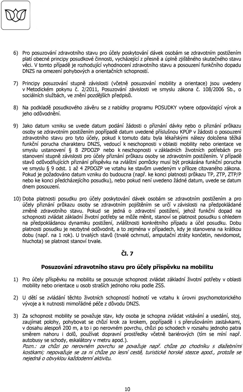 7) Principy posuzování stupně závislosti (včetně posuzování mobility a orientace) jsou uvedeny v Metodickém pokynu č. 2/2011, Posuzování závislosti ve smyslu zákona č. 108/2006 Sb.