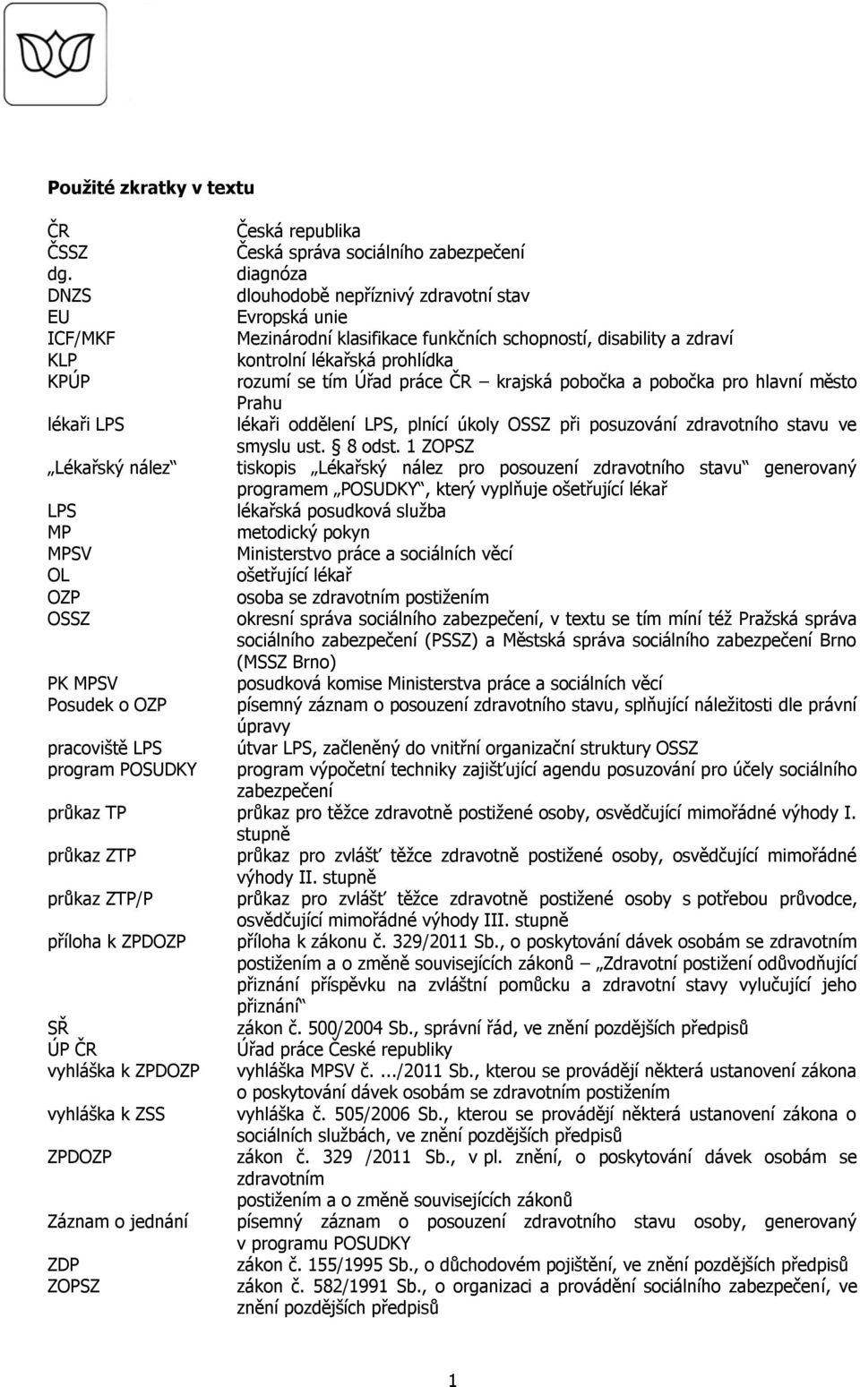 práce ČR krajská pobočka a pobočka pro hlavní město Prahu lékaři LPS lékaři oddělení LPS, plnící úkoly OSSZ při posuzování zdravotního stavu ve smyslu ust. 8 odst.