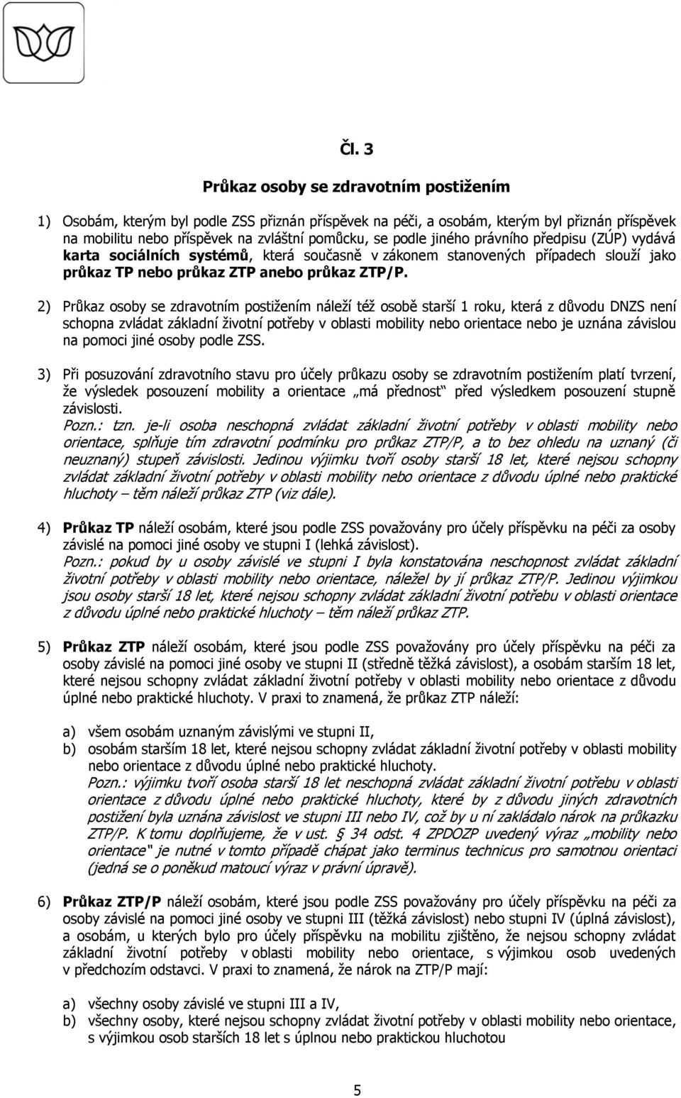 2) Průkaz osoby se zdravotním postižením náleží též osobě starší 1 roku, která z důvodu DNZS není schopna zvládat základní životní potřeby v oblasti mobility nebo orientace nebo je uznána závislou na