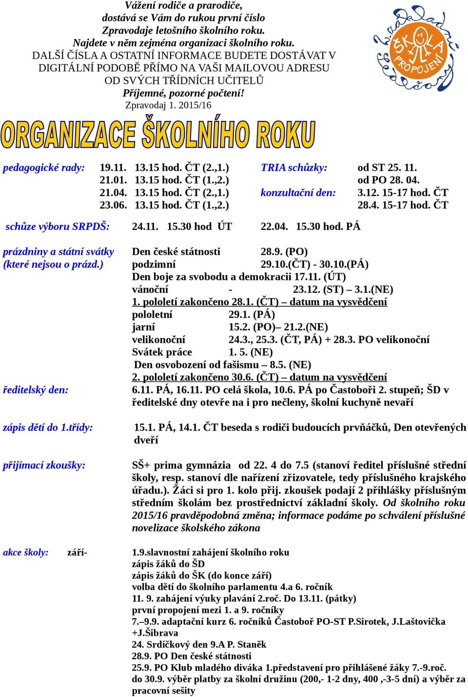 ČT (2.,1.) 13.15 hod. ČT (1.,2.) 13.15 hod. ČT (2.,1.) 13.15 hod. ČT (1.,2.) TRIA schůzky: schůze výboru SRPDŠ: 24.11. 15.30 hod ÚT 22.04. 15.30 hod. PÁ prázdniny a státní svátky (které nejsou o prázd.