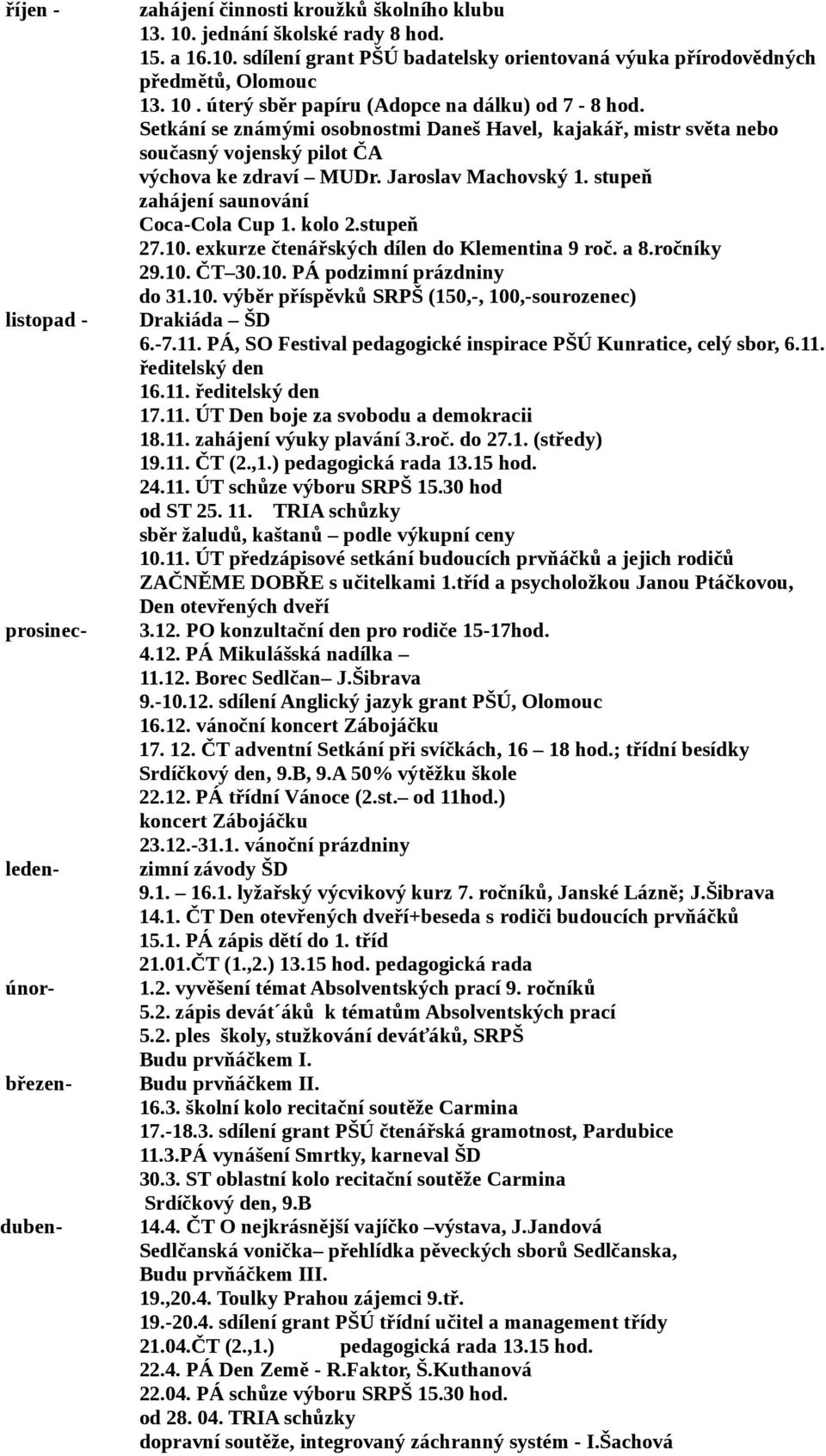 stupeň zahájení saunování Coca-Cola Cup 1. kolo 2.stupeň 27.10. exkurze čtenářských dílen do Klementina 9 roč. a 8.ročníky 29.10. ČT 30.10. PÁ podzimní prázdniny do 31.10. výběr příspěvků SRPŠ (150,-, 100,-sourozenec) Drakiáda ŠD 6.