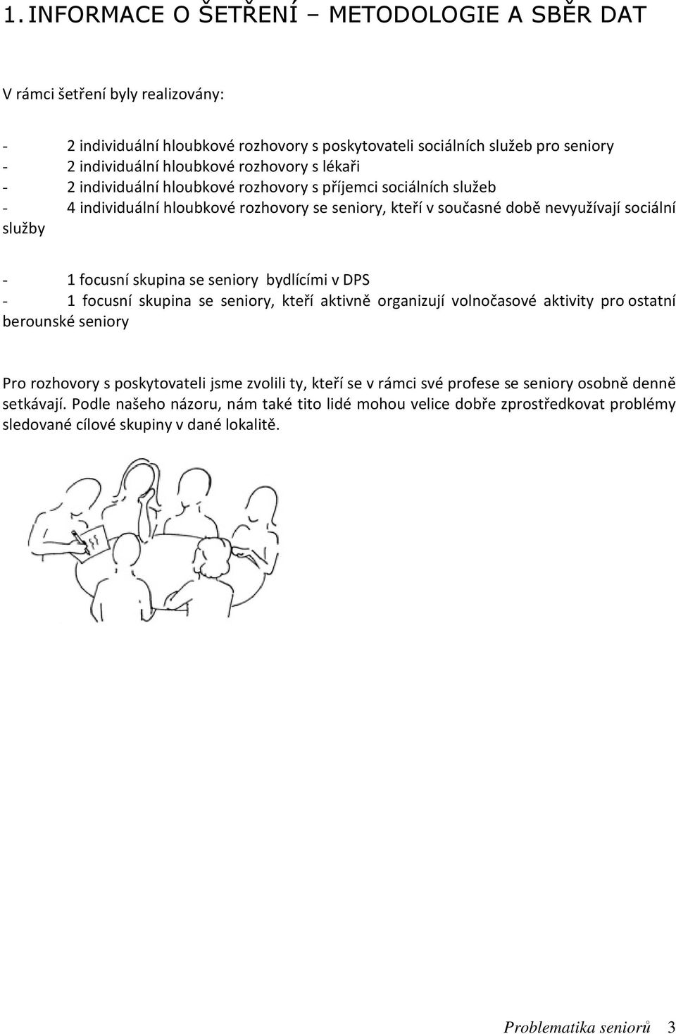 skupina se seniory bydlícími v DPS - 1 focusní skupina se seniory, kteří aktivně organizují volnočasové aktivity pro ostatní berounské seniory Pro rozhovory s poskytovateli jsme zvolili ty, kteří