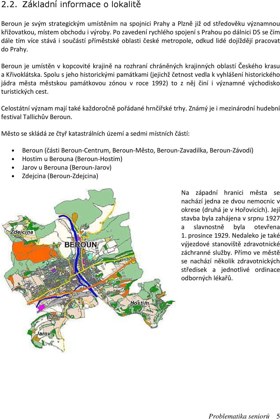 Beroun je umístěn v kopcovité krajině na rozhraní chráněných krajinných oblastí Českého krasu a Křivoklátska.