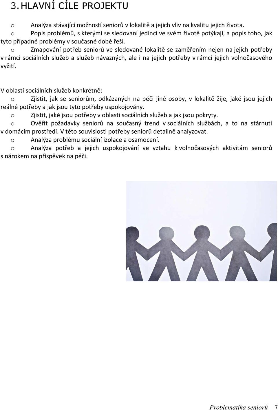 o Zmapování potřeb seniorů ve sledované lokalitě se zaměřením nejen na jejich potřeby v rámci sociálních služeb a služeb návazných, ale i na jejich potřeby v rámci jejich volnočasového vyžití.