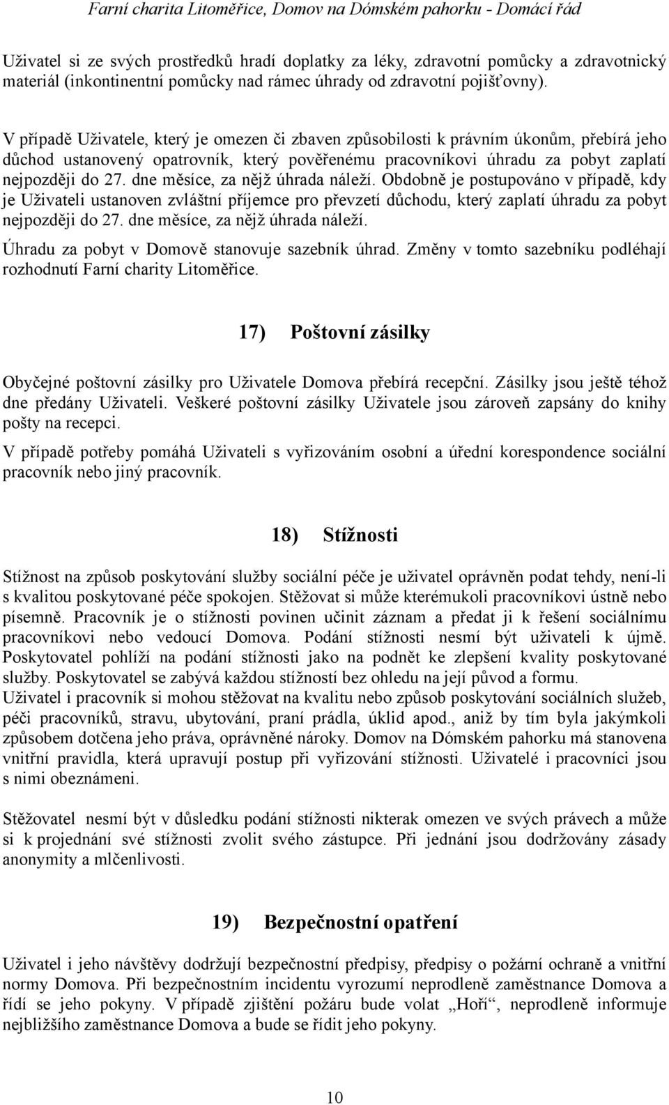 dne měsíce, za nějž úhrada náleží. Obdobně je postupováno v případě, kdy je Uživateli ustanoven zvláštní příjemce pro převzetí důchodu, který zaplatí úhradu za pobyt nejpozději do 27.