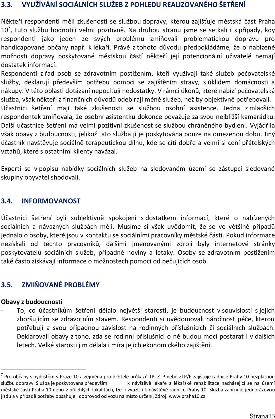 Právě z tohoto důvodu předpokládáme, že o nabízené možnosti dopravy poskytované městskou částí někteří její potencionální uživatelé nemají dostatek informací.