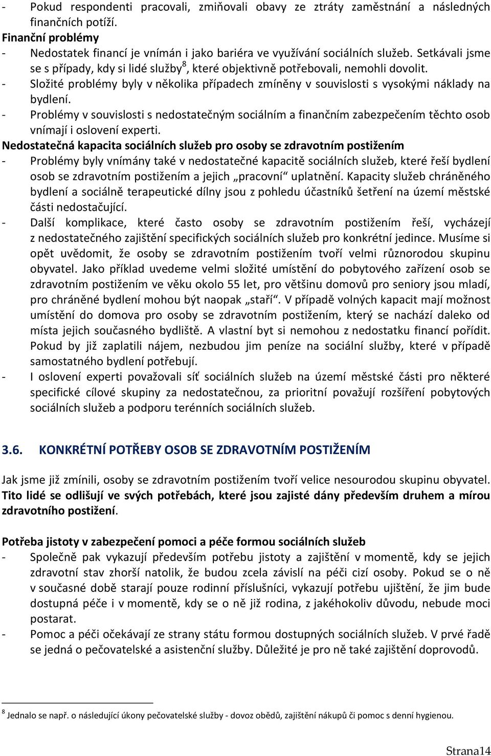 - Problémy v souvislosti s nedostatečným sociálním a finančním zabezpečením těchto osob vnímají i oslovení experti.