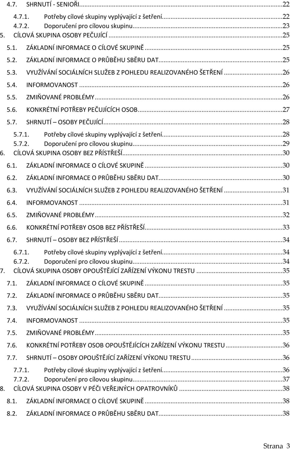 .. 27 5.7. SHRNUTÍ OSOBY PEČUJÍCÍ... 28 5.7.1. Potřeby cílové skupiny vyplývající z šetření... 28 5.7.2. Doporučení pro cílovou skupinu... 29 6. CÍLOVÁ SKUPINA OSOBY BEZ PŘÍSTŘEŠÍ... 30 6.1. ZÁKLADNÍ INFORMACE O CÍLOVÉ SKUPINĚ.