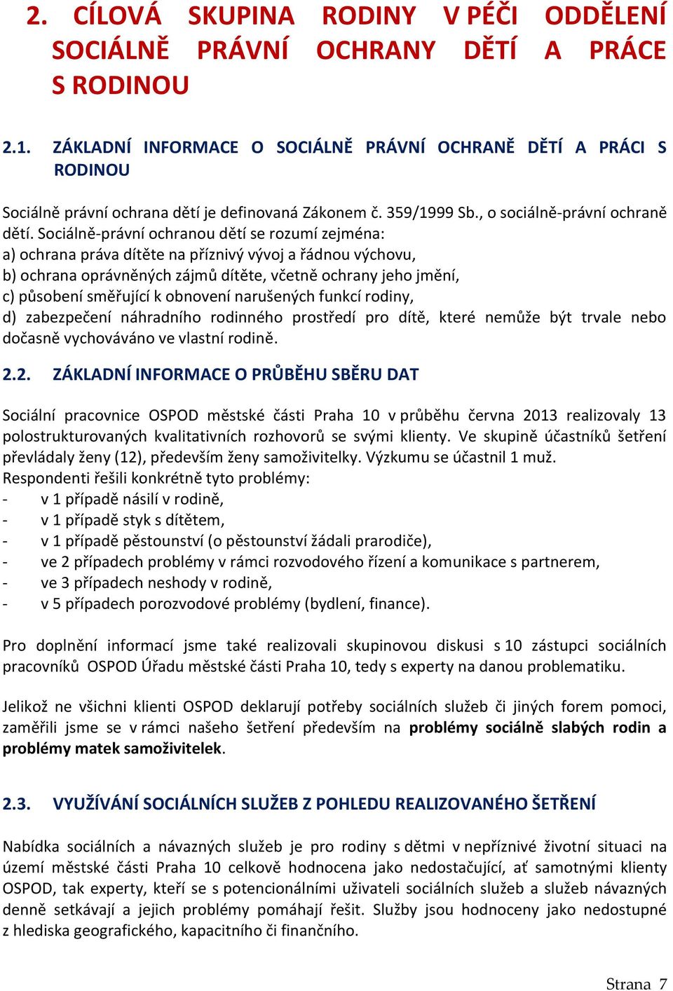 Sociálně-právní ochranou dětí se rozumí zejména: a) ochrana práva dítěte na příznivý vývoj a řádnou výchovu, b) ochrana oprávněných zájmů dítěte, včetně ochrany jeho jmění, c) působení směřující k