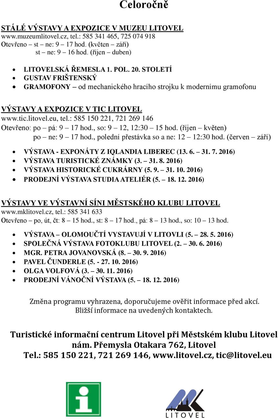 : 585 150 221, 721 269 146 Otevřeno: po pá: 9 17 hod., so: 9 12, 12:30 15 hod. (říjen květen) po ne: 9 17 hod., polední přestávka so a ne: 12 12:30 hod.