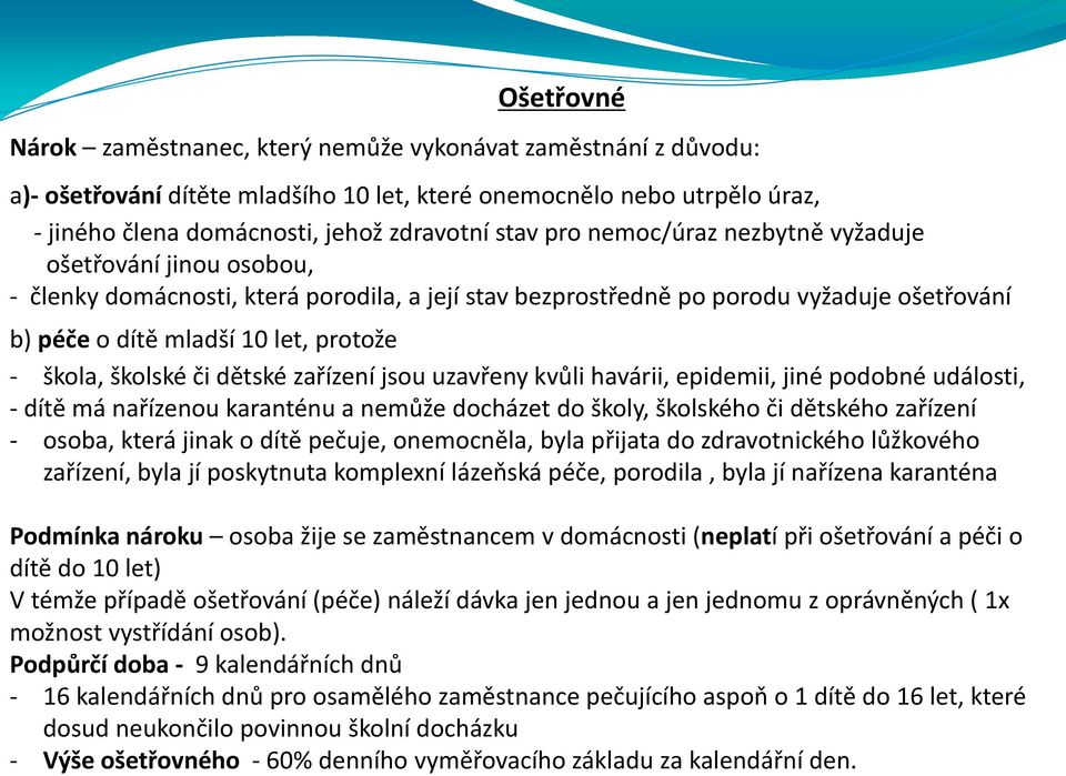 školské či dětské zařízení jsou uzavřeny kvůli havárii, epidemii, jiné podobné události, - dítě má nařízenou karanténu a nemůže docházet do školy, školského či dětského zařízení - osoba, která jinak