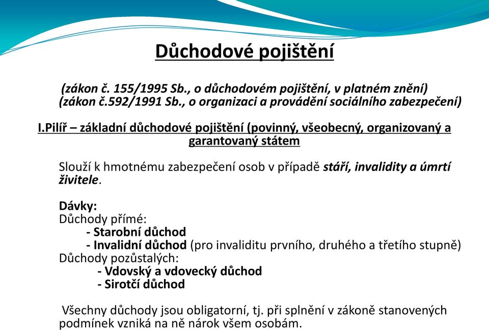 Pilíř základní důchodové pojištění (povinný, všeobecný, organizovaný a garantovaný státem Slouží k hmotnému zabezpečení osob v případě stáří, invalidity a