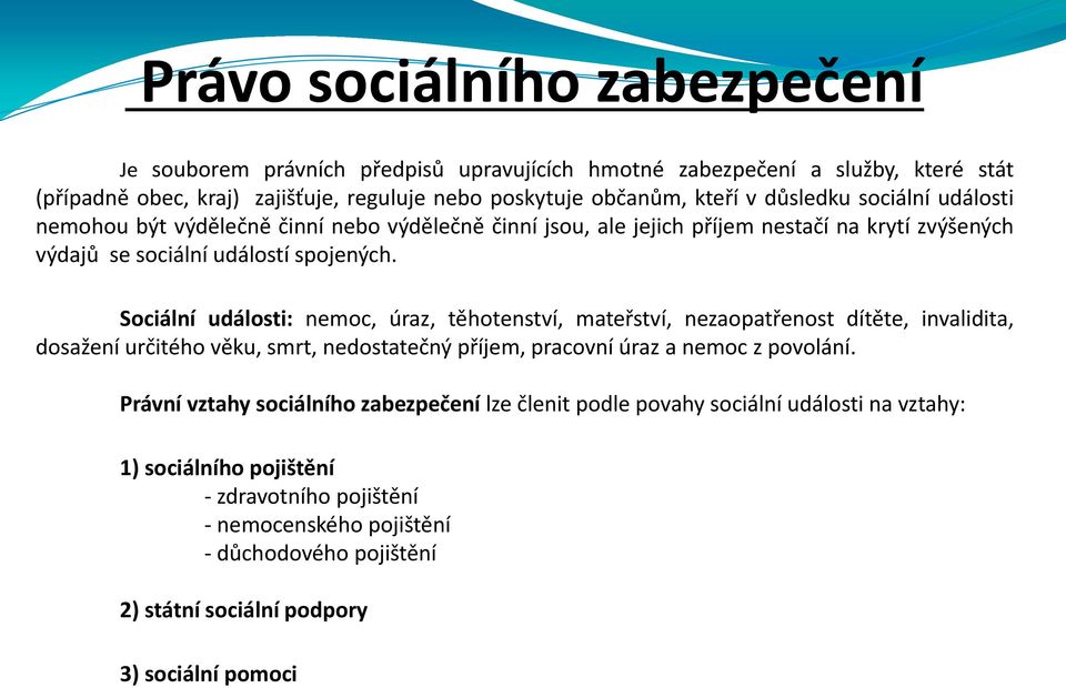 Sociální události: nemoc, úraz, těhotenství, mateřství, nezaopatřenost dítěte, invalidita, dosažení určitého věku, smrt, nedostatečný příjem, pracovní úraz a nemoc z povolání.