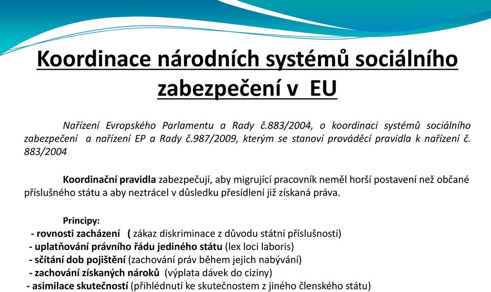 883/2004 Koordinační pravidla zabezpečují, aby migrující pracovník neměl horší postavení než občané příslušného státu a aby neztrácel v důsledku přesídlení již získaná práva.