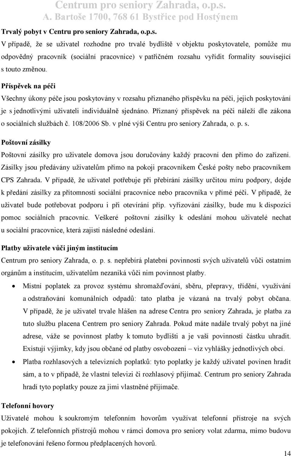 V případě, že se uživatel rozhodne pro trvalé bydliště v objektu poskytovatele, pomůže mu odpovědný pracovník (sociální pracovnice) v patřičném rozsahu vyřídit formality související s touto změnou.