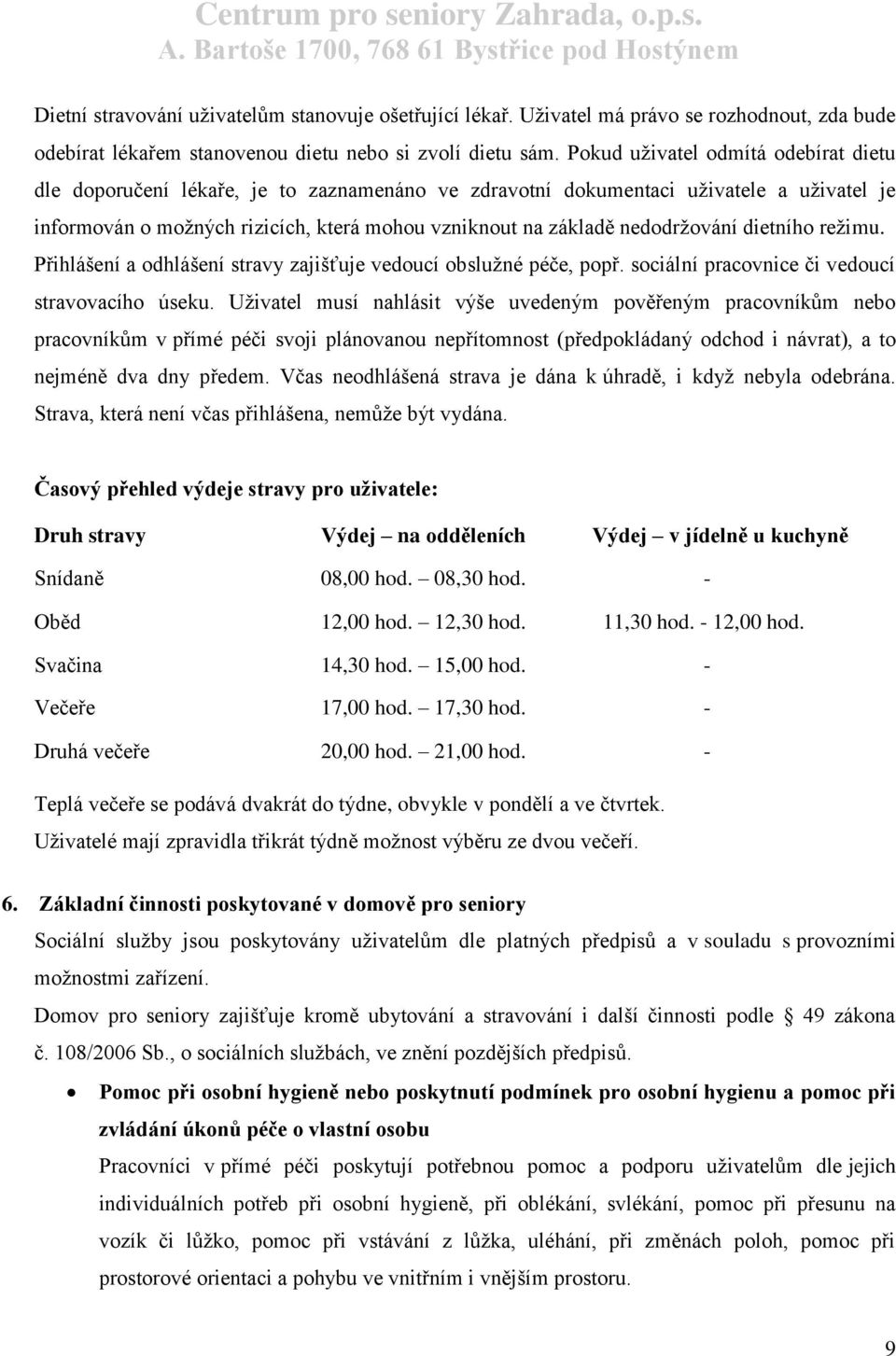 nedodržování dietního režimu. Přihlášení a odhlášení stravy zajišťuje vedoucí obslužné péče, popř. sociální pracovnice či vedoucí stravovacího úseku.