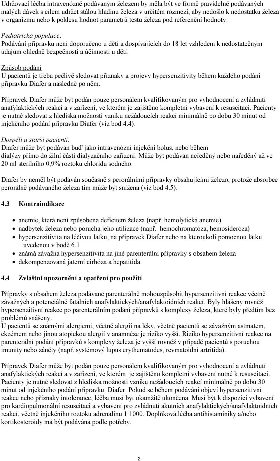 Pediatrická populace: Podávání přípravku není doporučeno u dětí a dospívajících do 18 let vzhledem k nedostatečným údajům ohledně bezpečnosti a účinnosti u dětí.