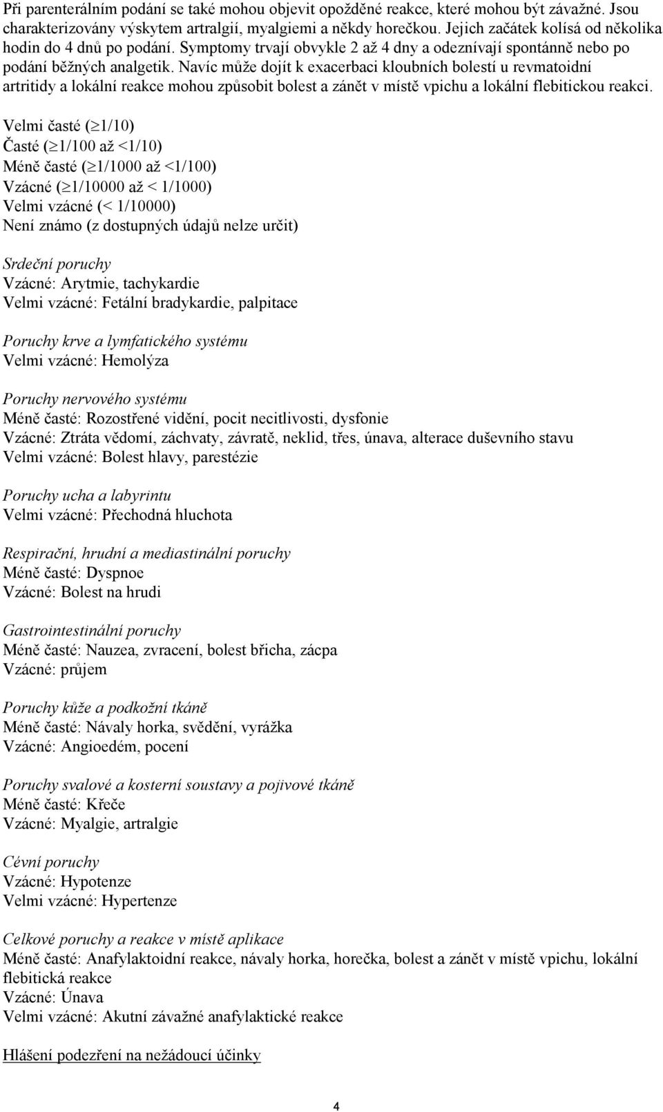 Navíc může dojít k exacerbaci kloubních bolestí u revmatoidní artritidy a lokální reakce mohou způsobit bolest a zánět v místě vpichu a lokální flebitickou reakci.