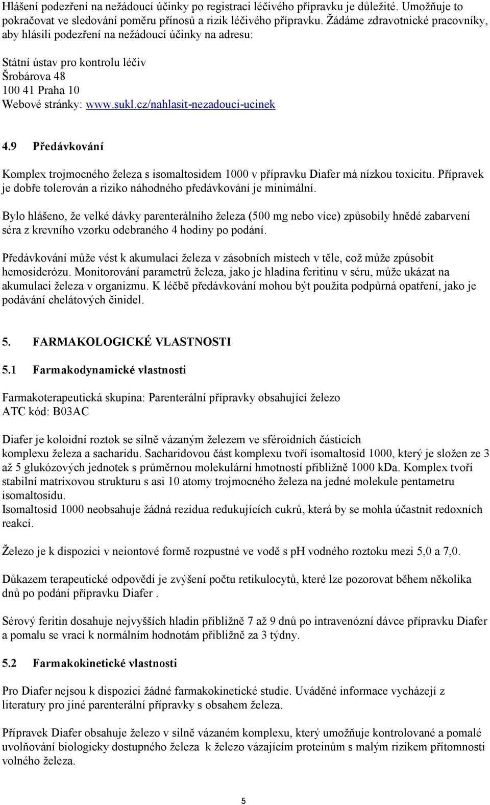 cz/nahlasit-nezadouci-ucinek 4.9 Předávkování Komplex trojmocného železa s isomaltosidem 1000 v přípravku Diafer má nízkou toxicitu.