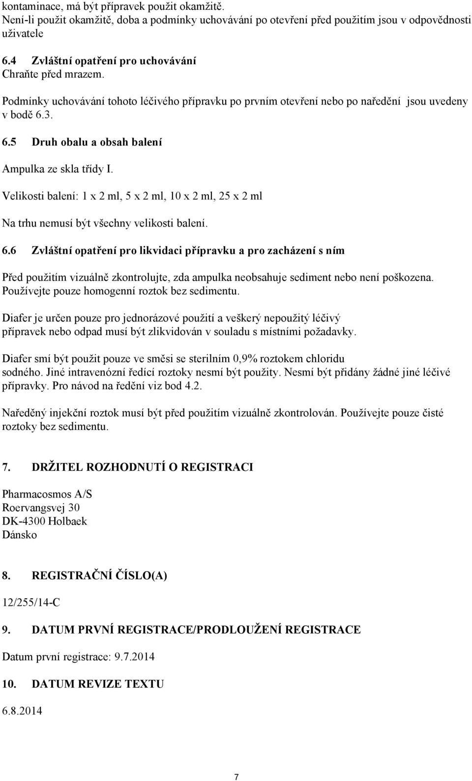 3. 6.5 Druh obalu a obsah balení Ampulka ze skla třídy I. Velikosti balení: 1 x 2 ml, 5 x 2 ml, 10 x 2 ml, 25 x 2 ml Na trhu nemusí být všechny velikosti balení. 6.6 Zvláštní opatření pro likvidaci přípravku a pro zacházení s ním Před použitím vizuálně zkontrolujte, zda ampulka neobsahuje sediment nebo není poškozena.