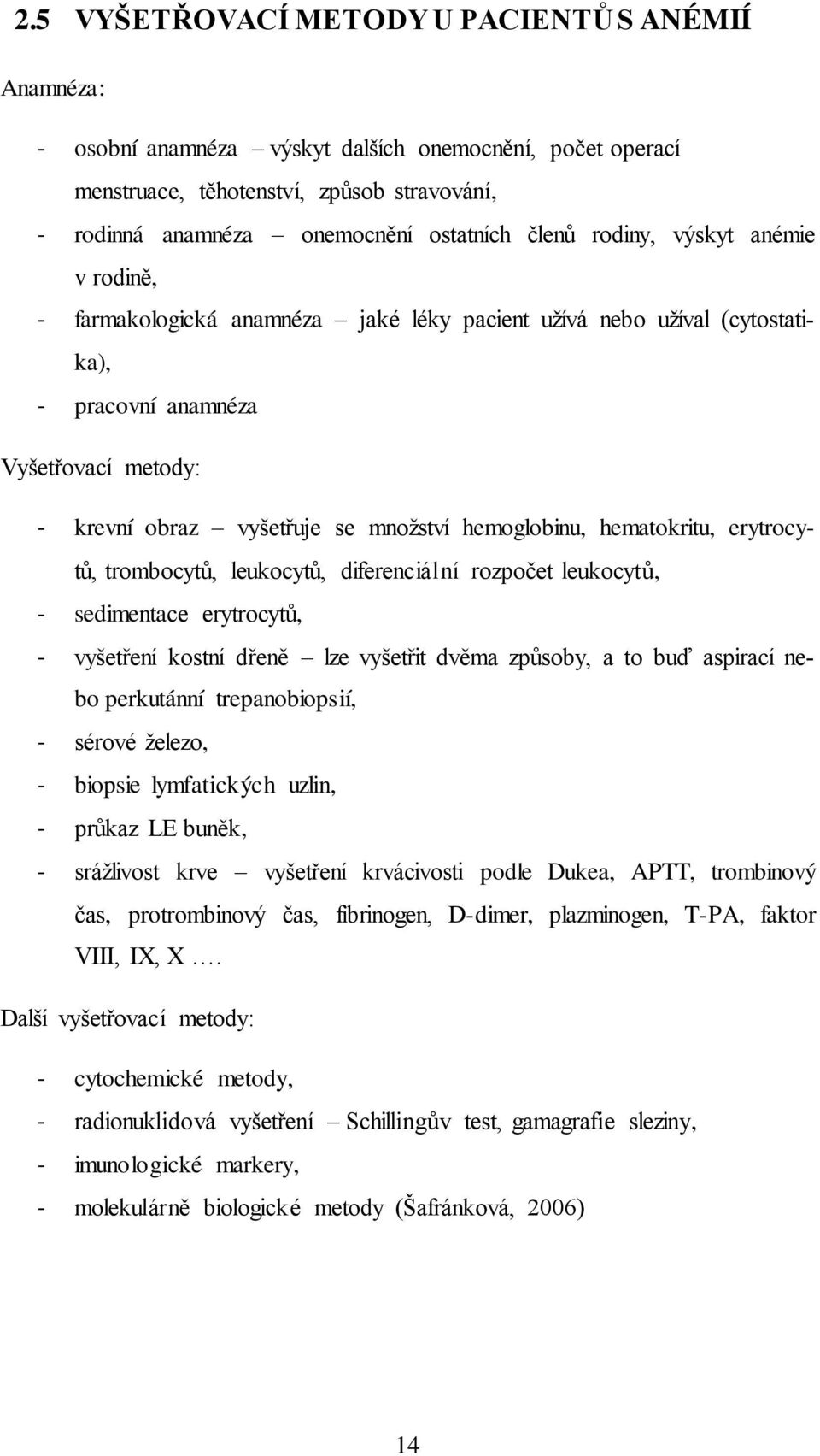 hemoglobinu, hematokritu, erytrocytů, trombocytů, leukocytů, diferenciální rozpočet leukocytů, - sedimentace erytrocytů, - vyšetření kostní dřeně lze vyšetřit dvěma způsoby, a to buď aspirací nebo