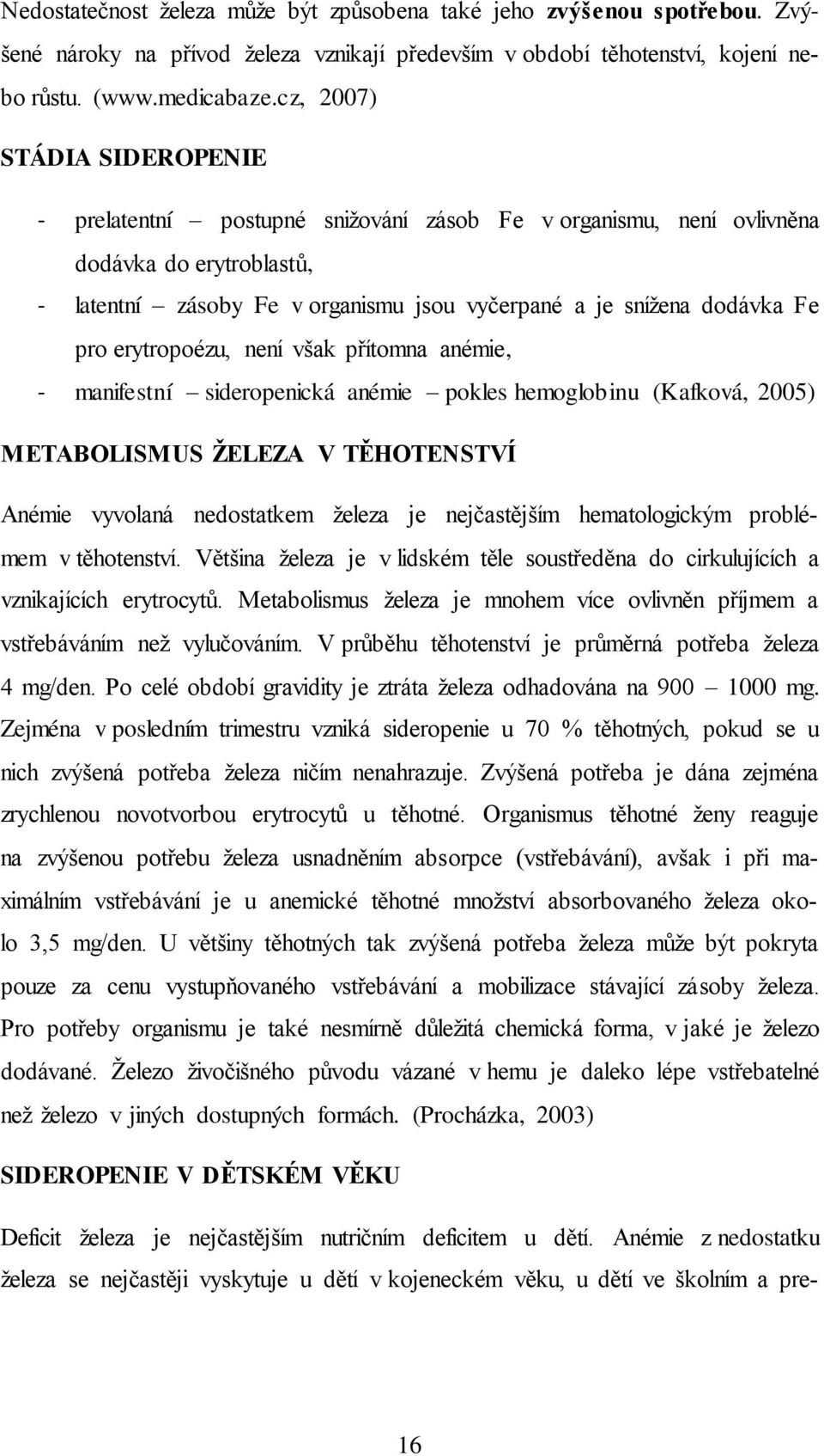 erytropoézu, není však přítomna anémie, - manifestní sideropenická anémie pokles hemoglobinu (Kafková, 2005) METABOLISMUS ŽELEZA V TĚHOTENSTVÍ Anémie vyvolaná nedostatkem železa je nejčastějším