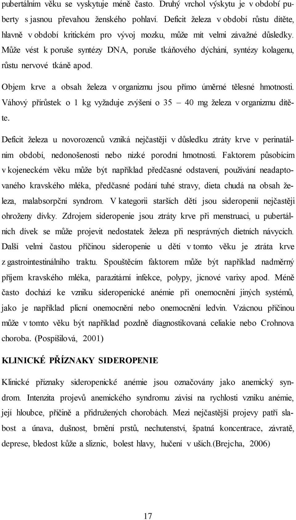 Může vést k poruše syntézy DNA, poruše tkáňového dýchání, syntézy kolagenu, růstu nervové tkáně apod. Objem krve a obsah železa v organizmu jsou přímo úměrné tělesné hmotnosti.