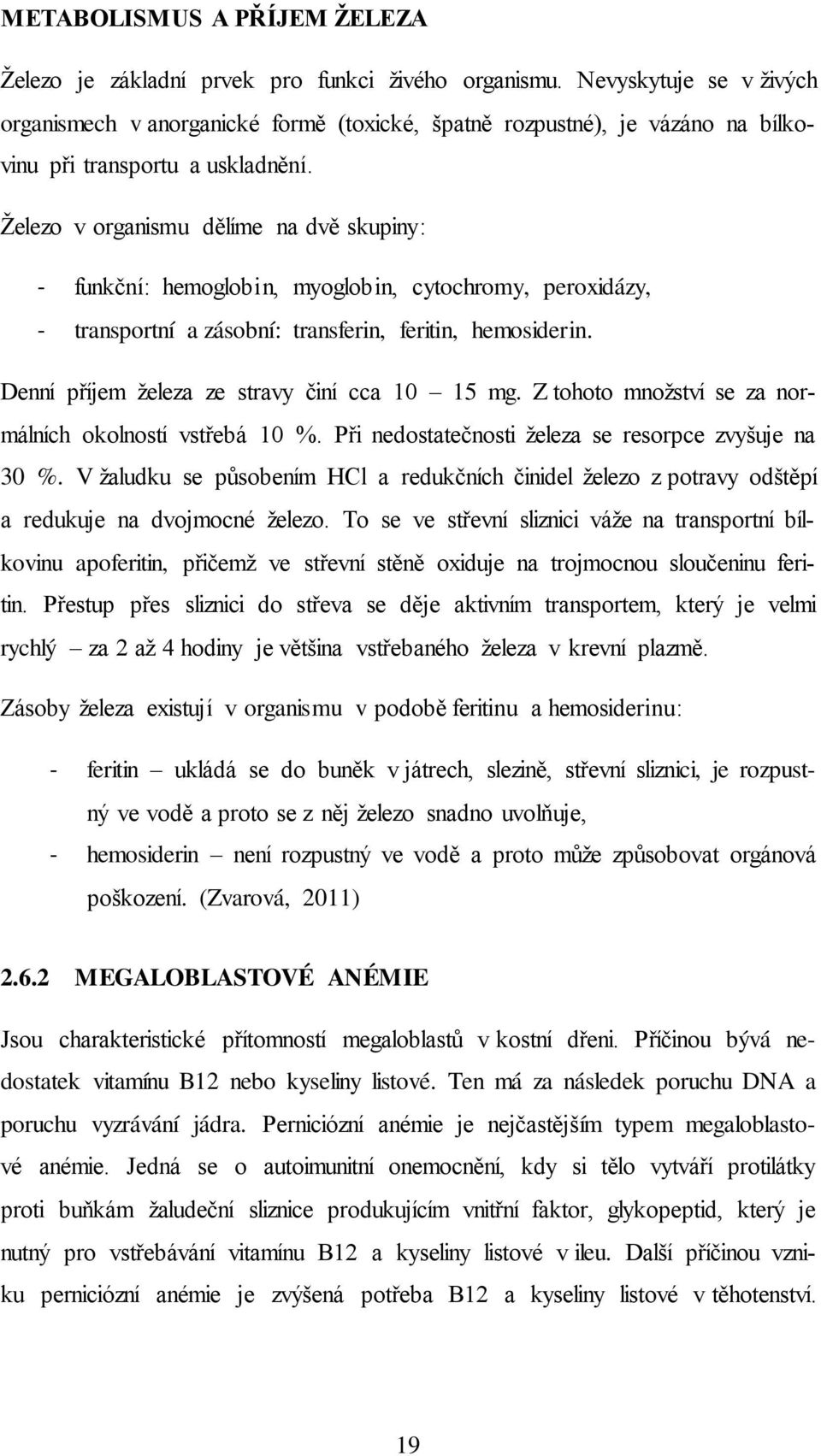 Železo v organismu dělíme na dvě skupiny: - funkční: hemoglobin, myoglobin, cytochromy, peroxidázy, - transportní a zásobní: transferin, feritin, hemosiderin.