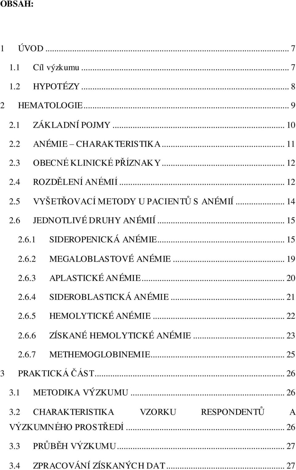 .. 19 2.6.3 APLASTICKÉ ANÉMIE... 20 2.6.4 SIDEROBLASTICKÁ ANÉMIE... 21 2.6.5 HEMOLYTICKÉ ANÉMIE... 22 2.6.6 ZÍSKANÉ HEMOLYTICKÉ ANÉMIE... 23 2.6.7 METHEMOGLOBINEMIE.