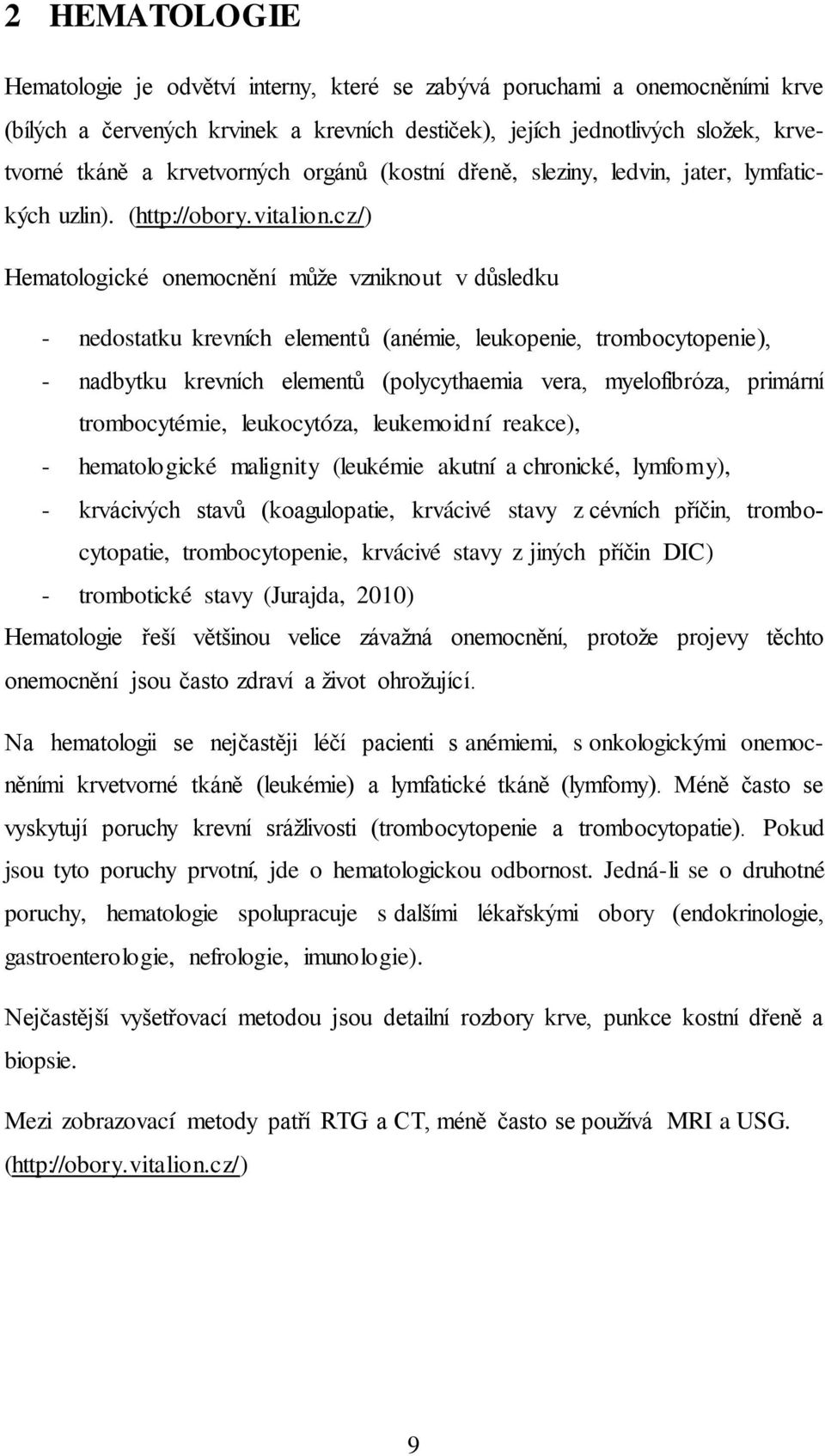 cz/) Hematologické onemocnění může vzniknout v důsledku - nedostatku krevních elementů (anémie, leukopenie, trombocytopenie), - nadbytku krevních elementů (polycythaemia vera, myelofibróza, primární