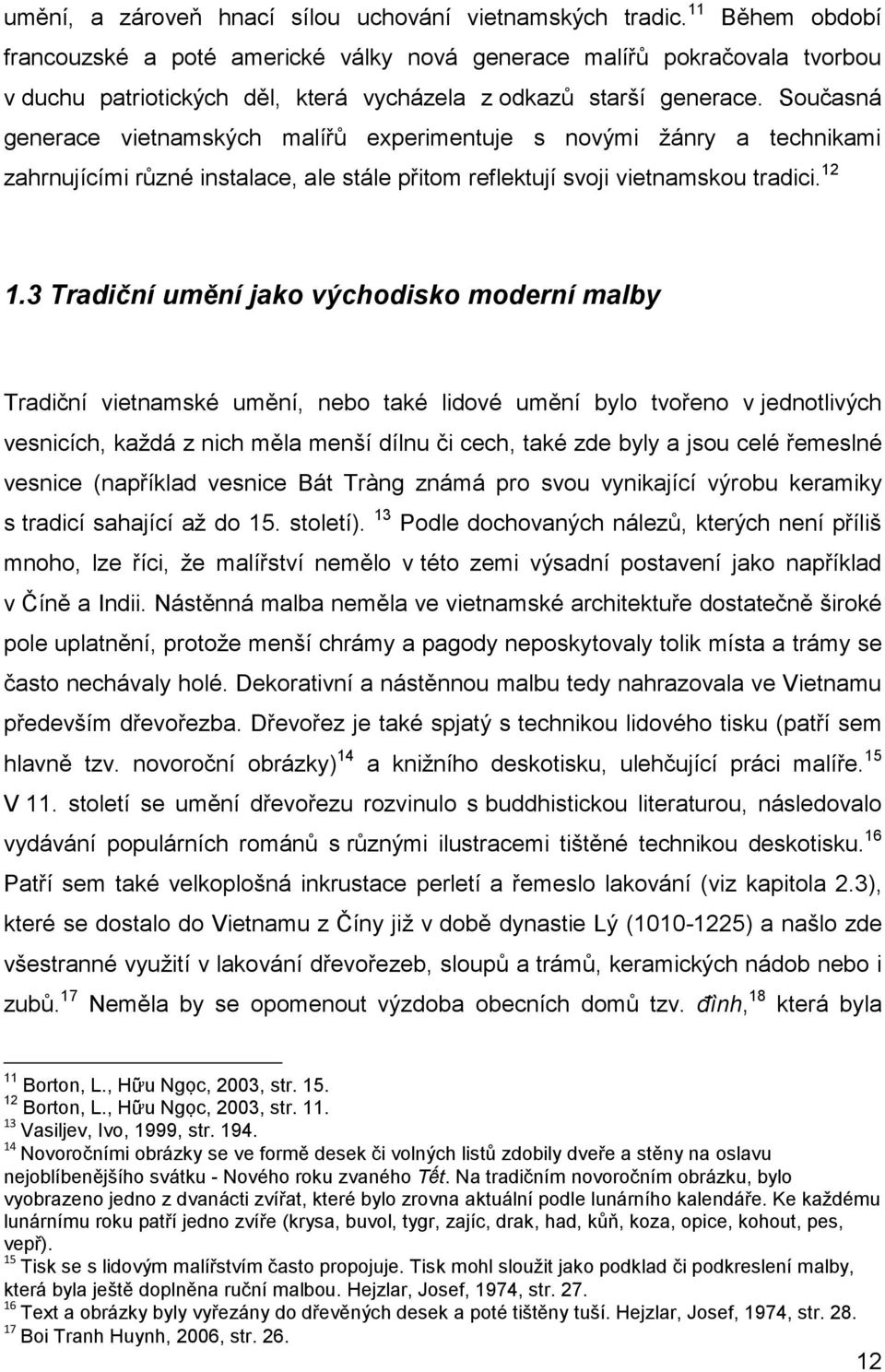 Současná generace vietnamských malířů experimentuje s novými žánry a technikami zahrnujícími různé instalace, ale stále přitom reflektují svoji vietnamskou tradici. 12 1.