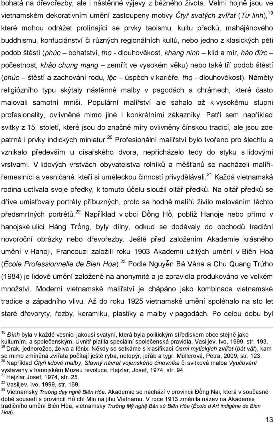 konfuciánství či různých regionálních kultů, nebo jedno z klasických pěti podob štěstí (phúc bohatství, thọ - dlouhověkost, khang ninh klid a mír, hảo đức počestnost, khảo chung mạng zemřít ve