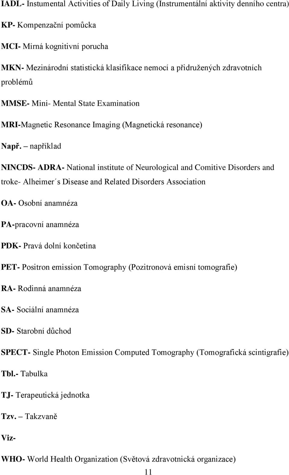 například NINCDS- ADRA- National institute of Neurological and Comitive Disorders and troke- Alheimer s Disease and Related Disorders Association OA- Osobní anamnéza PA-pracovní anamnéza PDK- Pravá