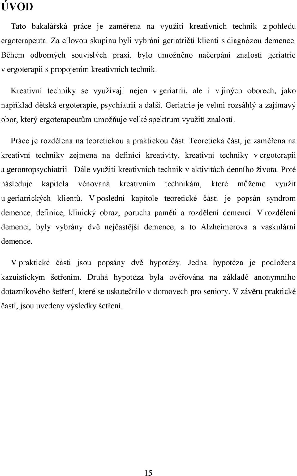 Kreativní techniky se vyuţívají nejen v geriatrii, ale i v jiných oborech, jako například dětská ergoterapie, psychiatrii a další.