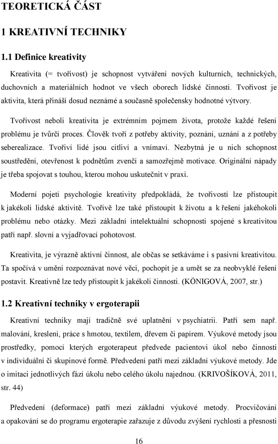 Tvořivost je aktivita, která přináší dosud neznámé a současně společensky hodnotné výtvory. Tvořivost neboli kreativita je extrémním pojmem ţivota, protoţe kaţdé řešení problému je tvůrčí proces.