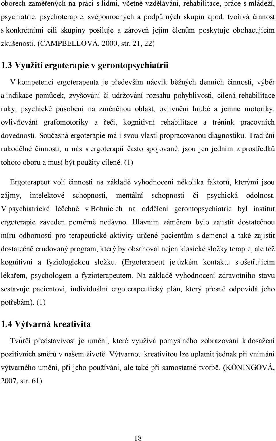 3 Vyuţití ergoterapie v gerontopsychiatrii V kompetenci ergoterapeuta je především nácvik běţných denních činností, výběr a indikace pomůcek, zvyšování či udrţování rozsahu pohyblivosti, cílená