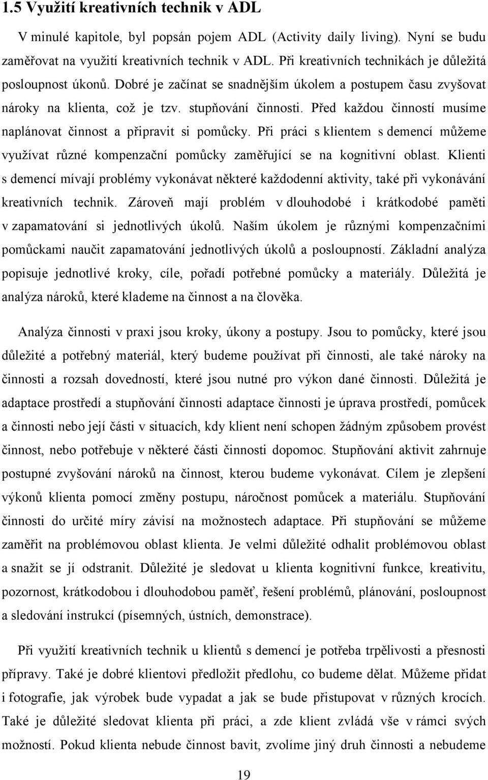 Před kaţdou činností musíme naplánovat činnost a připravit si pomůcky. Při práci s klientem s demencí můţeme vyuţívat různé kompenzační pomůcky zaměřující se na kognitivní oblast.