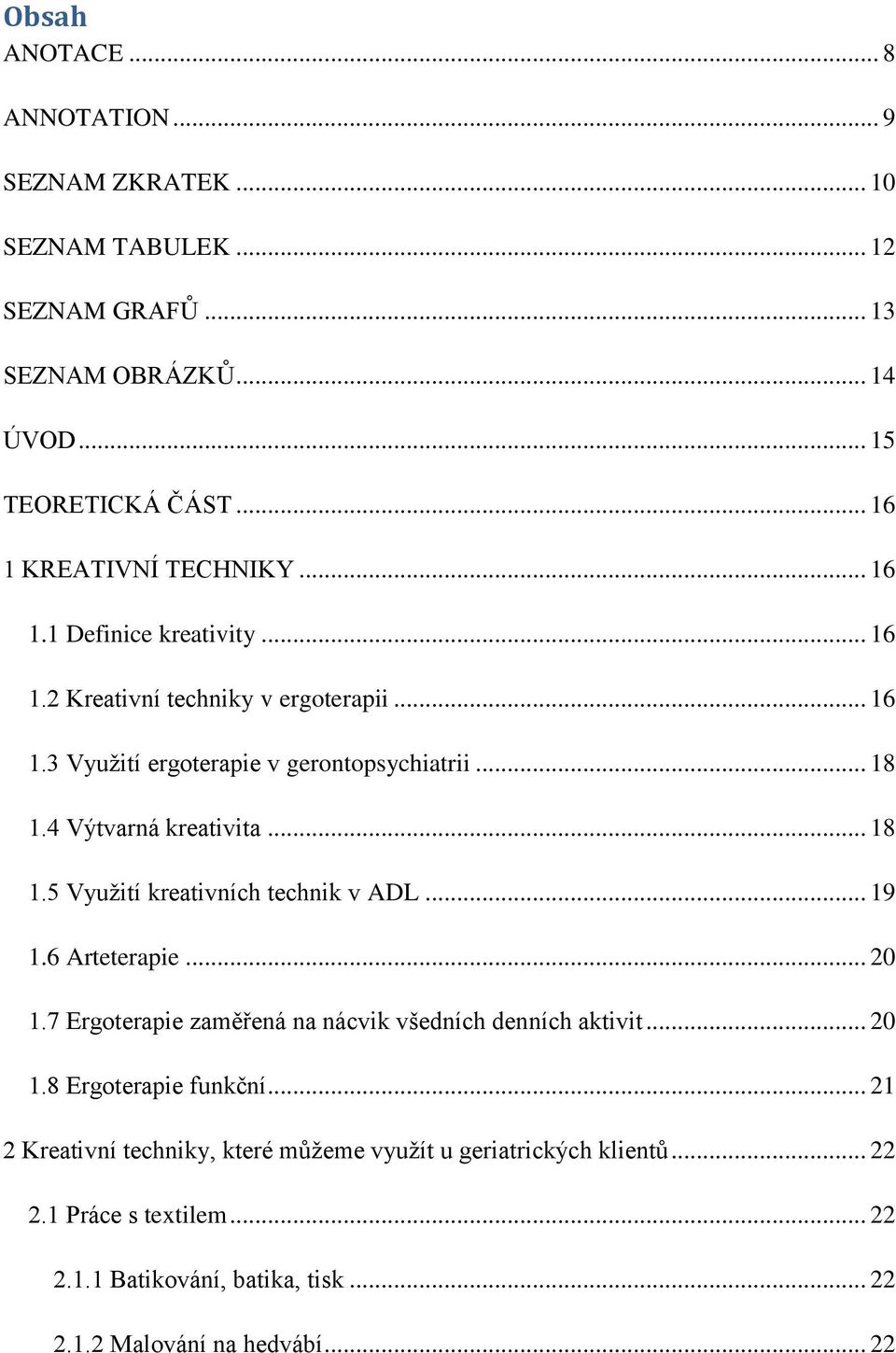 4 Výtvarná kreativita... 18 1.5 Vyuţití kreativních technik v ADL... 19 1.6 Arteterapie... 20 1.7 Ergoterapie zaměřená na nácvik všedních denních aktivit... 20 1.8 Ergoterapie funkční.